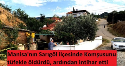   Manisa'nın Sarıgöl ilçesinde Komşusunu tüfekle öldürdü, ardından intihar etti