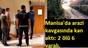 Manisa’nın Soma ilçesinde, arazi kavgasında kan aktı: 2 ölü 6 yaralı