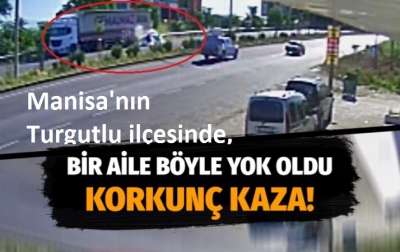 Manisa'nın Turgutlu ilçesinde, Bir aileyi yok eden kaza anı güvenlik kamerasında...