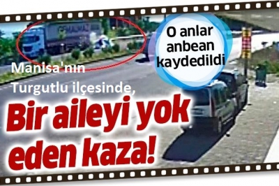 Manisa'nın Turgutlu ilçesinde, Bir aileyi yok eden kaza anı güvenlik kamerasında...