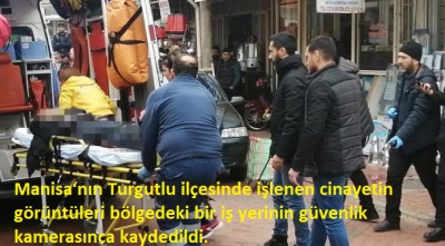 Manisa'nın Turgutlu ilçesinde işlenen cinayet! Dehşet anları güvenlik kamerasına yansıdı.