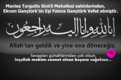 Manisa Turgutlu Sinirli Mahallesi sakinlerinden, Ekrem Gençtürk'ün Eşi Fatma Gençtürk  Vefat etmiştir. 
