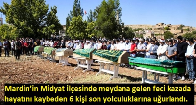 Mardin’in Midyat ilçesinde meydana gelen feci kazada hayatını kaybeden 6 kişi son yolculuklarına uğurlandı..