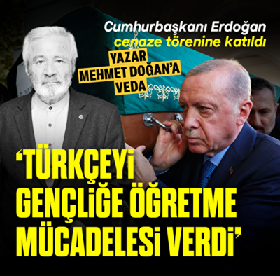 Mehmet Doğan son yolculuğuna uğurlandı! Başkan Erdoğan: Gençliğe öğreten ve miras bırakan bir kardeşimizdi