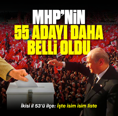 MHP 2'si il 53'ü ilçe olmak üzere 55 adayını daha açıkladı 