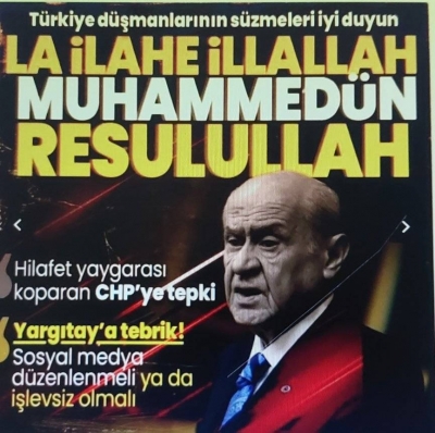 MHP lideri Devlet Bahçeli: Hazımsızlık Kelime-i Tevhid'deyse tarafımızı ilan ediyorum! La İlahe İllallah Muhammeden Resulullah