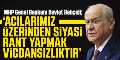 MHP Lideri Devlet Bahçeli: Acılarımız üzerinden siyasi rant yapmak vicdansızlıktır