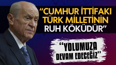 MHP Lideri Devlet Bahçeli: Cumhur ittifakı Türk milletinin ruh köküdür