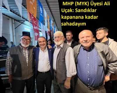  MHP (MYK) Üyesi Ali Uçak: Sandıklar kapanana kadar sahadayım 