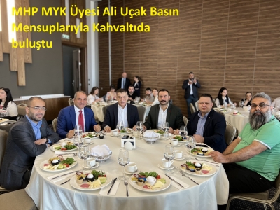 MHP MYK Üyesi Ali Uçak Basın Mensuplarıyla Kahvaltıda buluştu