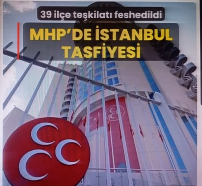 MHP'de flaş karar: İstanbul İl Teşkilatı ve 39 İlçe Teşkilatı feshedildi