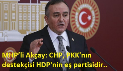 MHP) Manisa Milletvekili ve Grup Başkanvekili Erkan Akçay, CHP, PKK'nın destekçisi HDP'nin eş partisidir