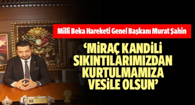 ‘Miraç kandili sıkıntılarımızdan kurtulmamıza vesile olsun’