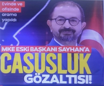 MKE eski Başkanı İsmet Sayhan casusluk suçundan gözaltında 