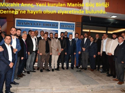 Mücahit Arınç, Yeni kurulan Manisa Güç Birliği Derneği’ne hayırlı olsun ziyaretinde bulundu.