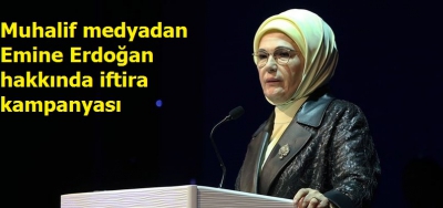 Muhalif medyadan Emine Erdoğan hakkında iftira kampanyası
