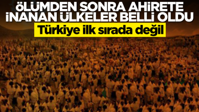 Ölümden sonra ahirete inanan ülkeler belli oldu! Türkiye ilk sırada değil