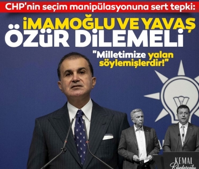 Ömer Çelik'ten CHP'nin seçim manipülasyonuna sert tepki: İmamoğlu ve Yavaş özür dilemeli
