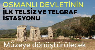Osmanlı Devletinin ilk telsiz ve telgraf istasyonu gün yüzüne çıkıyor!