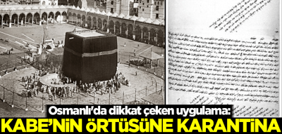 Osmanlı'da karantina: Salgınlarda Kabe örtüsünden, mukaddes hediyelere kadar karantina uygulanmış.