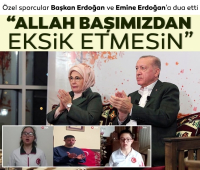 Özel sporcular Başkan Erdoğan'a dua etti: 'Allah başımızdan eksik etmesin'