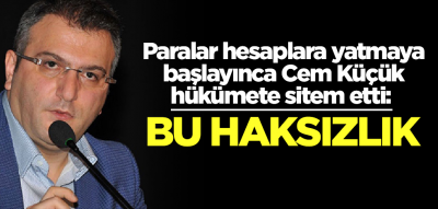 Paralar hesaplara yatmaya başlayınca Cem Küçük hükümete sitem etti: Bu haksızlık 