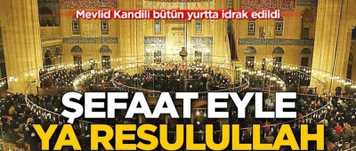 Peygamber efendimiz Hz. Muhammed'in (S.A.V) dünyaya geldiği gün olarak kutlanan Mevlid Kandili, tüm yurtta dualarla idrak edildi..