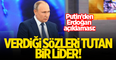 Putin'den Erdoğan yorumu: Verdiği sözleri tutan bir lider.