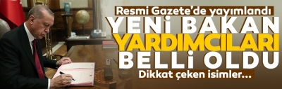 Resmi Gazete'de yayımlandı: İşte atanan bakan yardımcıları!