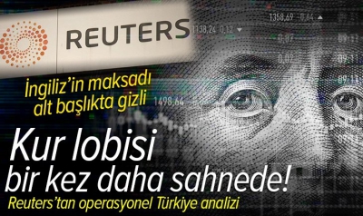 Reuters Türkiye'nin sinir uçlarıyla oynamak için harekete geçti! Kur lobisi bir kez daha sahnede