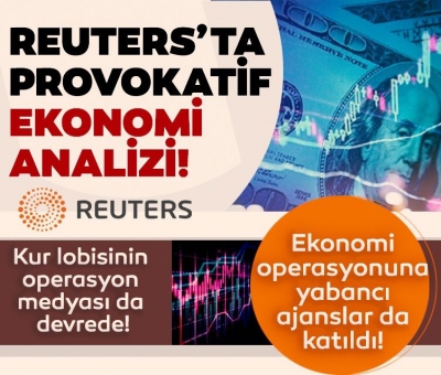 Reuters Türkiye'nin sinir uçlarıyla oynamak için harekete geçti! Kur lobisi bir kez daha sahnede