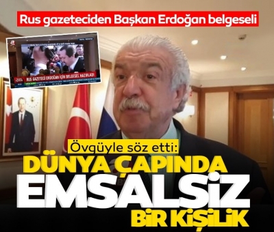 Rus gazeteciden Başkan Erdoğan belgeseli! Övgüyle söz etti: Dünya çapında emsalsiz biri