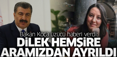 Sağlık Bakanı Fahrettin Koca: Dilek hemşire aramızdan ayrıldı.