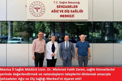 Sağlık Müdürü Zeren Şehzadeler Ağız ve Diş Sağlığı Merkezi’ni ziyaret etti