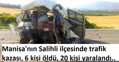 Salihli ilçesine bağlı Adala Mahallesi yakınlarında  trafik kazası, 6 kişi öldü, 20 kişi yaralandı.