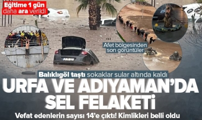 Şanlıurfa ve Adıyaman'da sel felaketi! Ölü sayısı arttı 