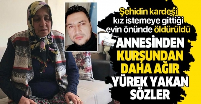 Şehit uzman çavuşun kardeşi kız istemeye gittikleri evin önünde öldürüldü! Annesi idam istedi.