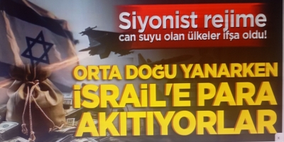 Siyonist rejime can suyu olan ülkeler ifşa oldu! Orta Doğu yanarken İsrail'e para akıtıyorlar!