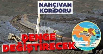 Nahçıvan koridoru, enerji ve ticarette denge değiştirecek.