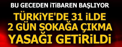 Son dakika: 31 ilde sokağa çıkma yasağı ilan edildi.