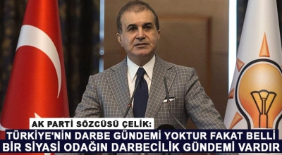 AK Parti Sözcüsü Çelik: Türkiye'nin darbe gündemi yoktur fakat belli bir siyasi odağın darbecilik gündemi vardır