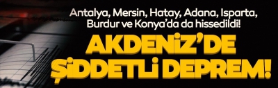 Son dakika: Akdeniz'de 6,4 büyüklüğünde deprem! Antalya, Mersin, Hatay, Adana, Isparta, Burdur ve Konya'da da hissedildi