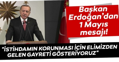 Son dakika: Başkan Erdoğan’dan “1 Mayıs Emek ve Dayanışma Günü” mesajı