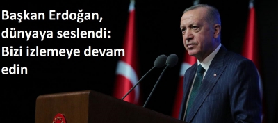 SON DAKİKA: Başkan Erdoğan: Buradan bütün dünyaya seslenerek şunu söylemek istiyorum; Bizi izlemeye devam edin.