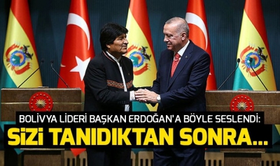 Son dakika: Bolivya lideri Başkan Erdoğan'a böyle seslendi: Sizi tanıdıktan sonra....