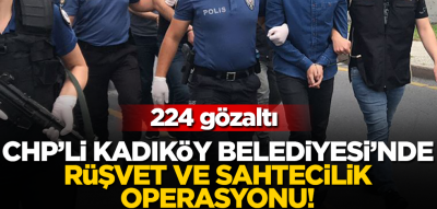 Son dakika: CHP'li Kadıköy Belediyesi'nde rüşvet operasyonu: 224 gözaltı kararı 