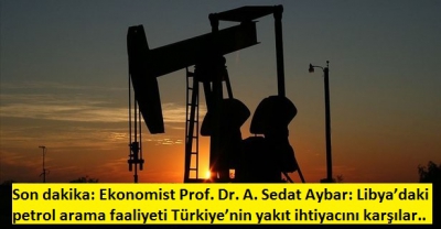 Manisa Habercilik -  Ekonomist Prof. Dr. A. Sedat Aybar: Libya’daki petrol arama faaliyeti Türkiye’nin yakıt ihtiyacını karşılar.
