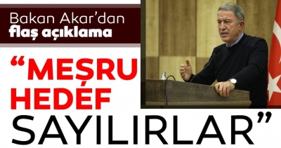 Son dakika haberi: Bakan Akar'dan flaş açıklamalar: Bir saldırı girişiminde meşru hedef sayılırlar
