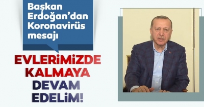 Son dakika haberi... Cumhurbaşkanı Erdoğan'dan corona virüs uyarısı: Mutlaka evlerimizde kalmaya devam edelim..