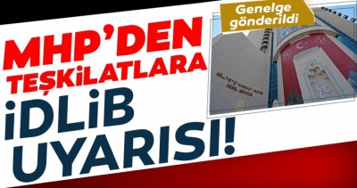 Son dakika haberi: MHP'den teşkilatlara ‘İdlib’ uyarısı: Kışkırtmalara ve kara propagandaya gelmeyin....